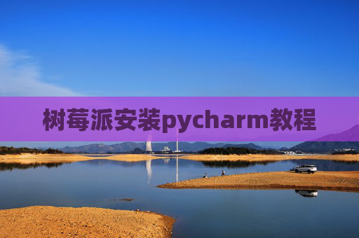 树莓派安装pycharm教程